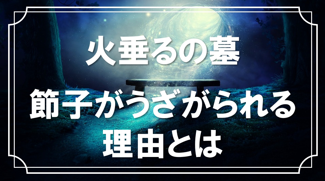 火垂るの墓 節子はわがままでイライラする うざいと言われる理由について アニモドラ